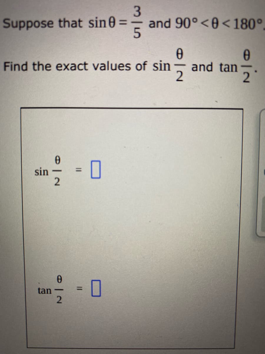 Suppose that sin 0
3
and 90°<0<180°,
%3D
Find the exact values of sin
and tan
2
sin -0
%D
%3D
tan
