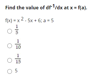 Find the value of df-1/dx at x = f(a).
f(x) = x 2 - 5x + 6; a = 5
1
1
10
1
15
O 5
