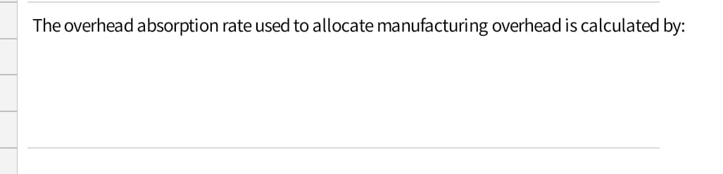 The overhead absorption rate used to allocate manufacturing overhead is calculated by:
