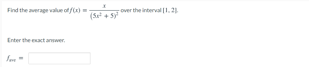 Find the average value of f(x)
· over the interval [1, 2].
(5х? + 5)?
Enter the exact answer.
fave
