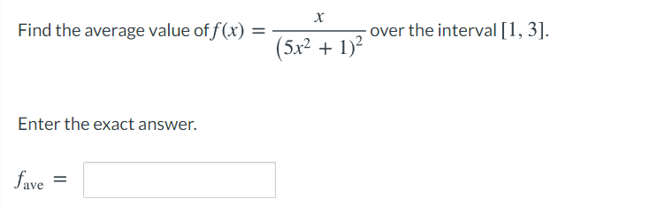 Find the average value of f(x) =
over the interval [1, 3].
(5x2 + 1)2
Enter the exact answer.
fave
