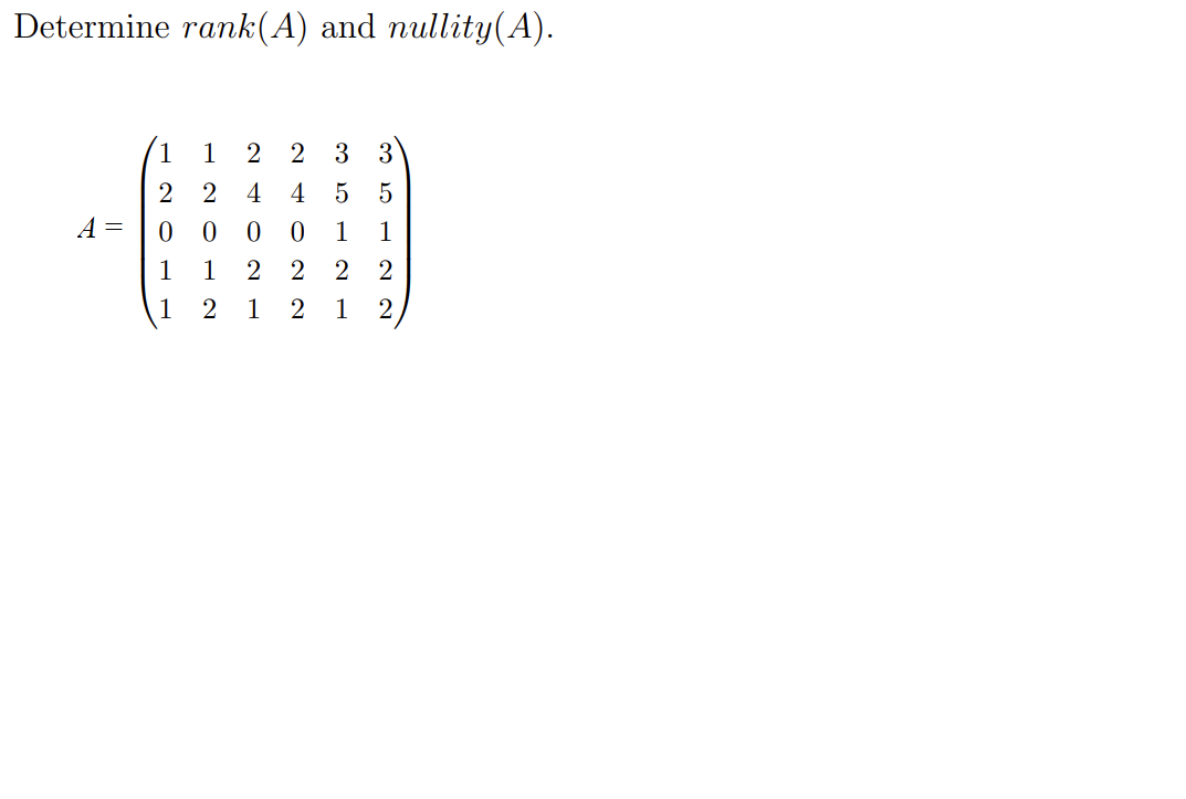 Determine rank(A) and nullity(A).
1
1
2 3 3
2
4
4
A =
1
1
1
1
2
1
1
ㅇ22

