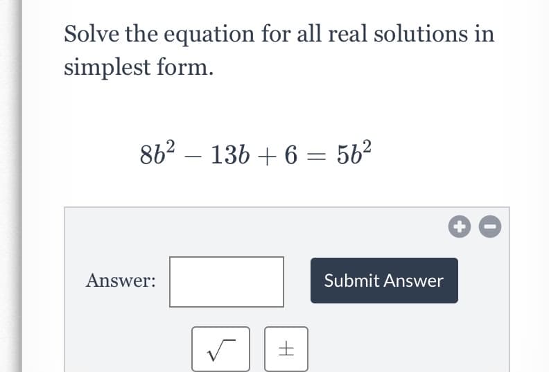 Solve the equation for all real solutions in
simplest form.
86? – 136 + 6 = 562
Answer:
Submit Answer
