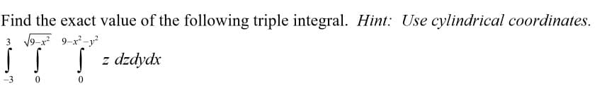 Find the exact value of the following triple integral. Hint: Use cylindrical coordinates.
3 19-x 9-x-y
S z dzdydx
ITT
-3

