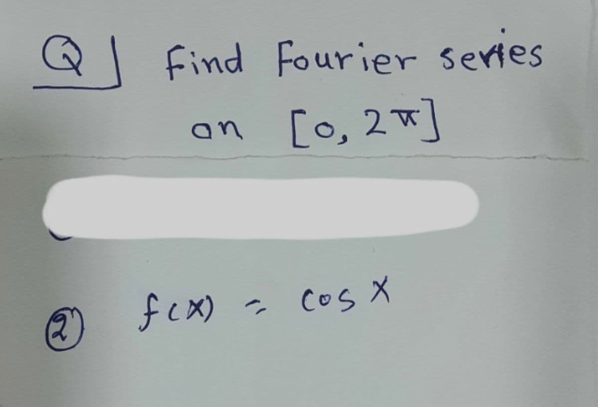 find Fourier sertes
[0, 2w]
an
fex)
cos X
