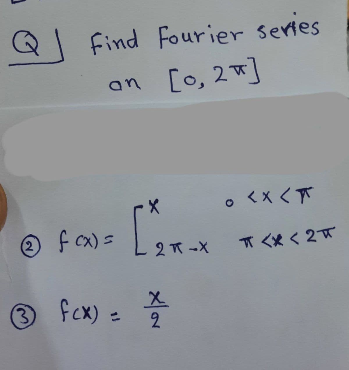 Q Find Fourier series
an [o, 2w]
くxく下
o
f cx)=
_2π-X
πくx< 2π
3 fcx):
