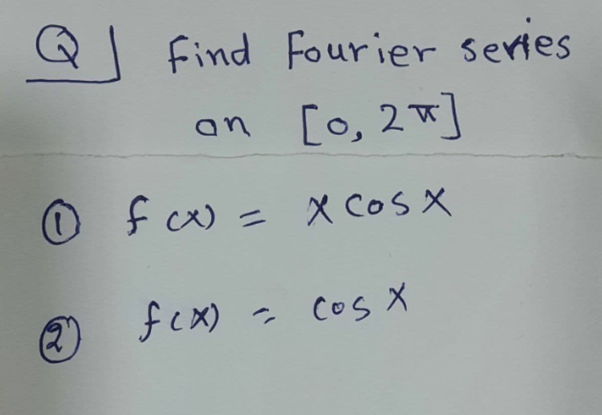 QI Find Fourier series
an [0, 2"]
O f = x COSX
fex) - Cos X
