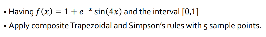 Having f (x) = 1 +e¬* sin(4x) and the interval [0,1]
Apply composite Trapezoidal and Simpson's rules with 5 sample points.
