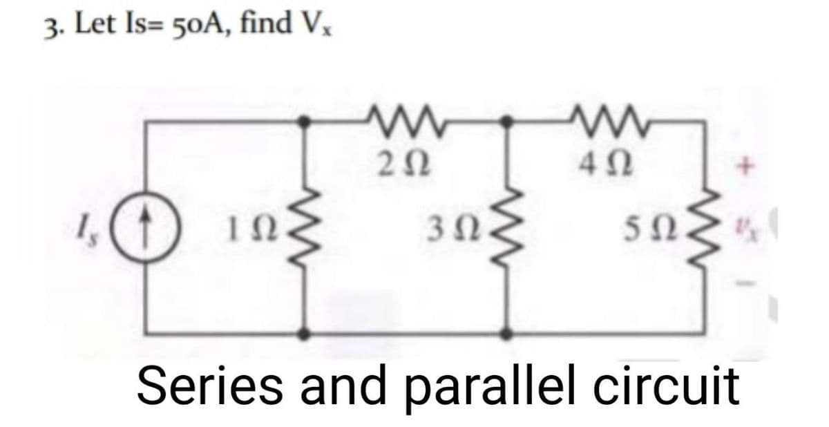 3. Let Is= 50A, find V,
Series and parallel circuit
