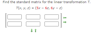 Find the standard matrix for the linear transformation T.
TIx, у, 2) %3 (5х - 62, бу - 2)
