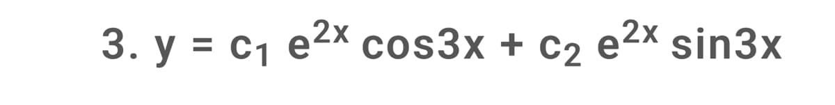 3. y = c1 e2x
cos3x + c2 e2x
sin3x
