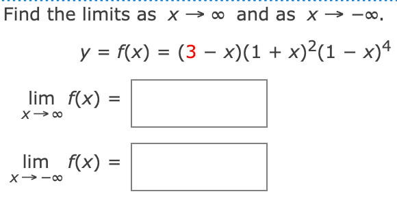 Find the limits as x→ ∞ and as X → -∞0.
y = f(x) = (3 − x)(1 + x)²(1 − x)4
lim f(x):
X→∞
=
lim f(x) =
X→-80