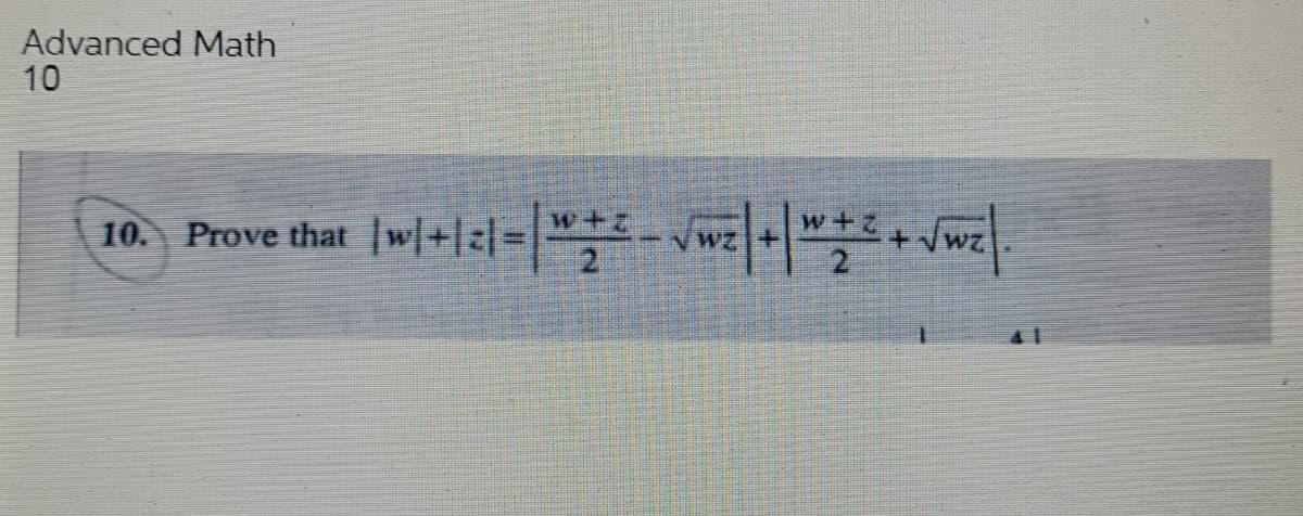 Advanced Math
10
10. Prove that
|w| + |2| = | ™ + ² = √wz | + | " + ² + √w² | .