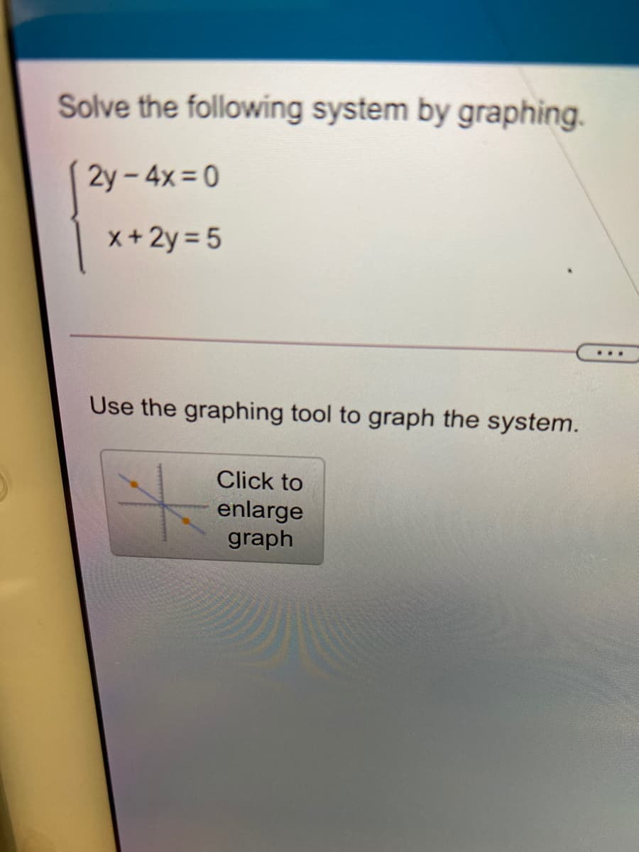 Solve the following system by graphing.
2y - 4x=0
x+ 2y = 5
...
Use the graphing tool to graph the system.
Click to
enlarge
graph
