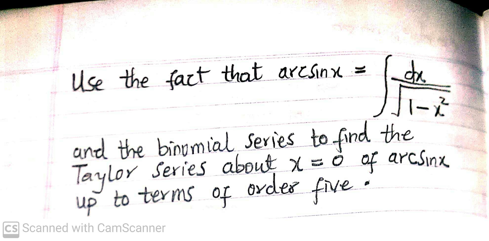 Use the fact that aresinx =
1-ズ
and the binomial Series to find the
Taylor Series about x = ở af arcsinx
up to terms of
order
five-
