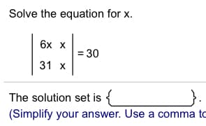 Solve the equation for
6x x
30
31 x
The solution set is
(Simplify your answer. Use a comma to
