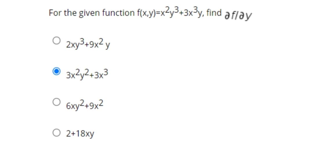 For the given function f(x,y)=x²y3+3x³y, find a flay
O 2xy³+9x² y
3x3y2+3x3
6xy2+9x2
O 2+18xy
