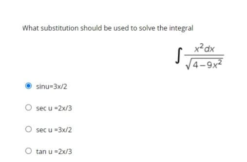 What substitution should be used to solve the integral
x²dx
J TA-9x
sinu=3x/2
sec u =2x/3
sec u =3x/2
O tan u =2x/3
