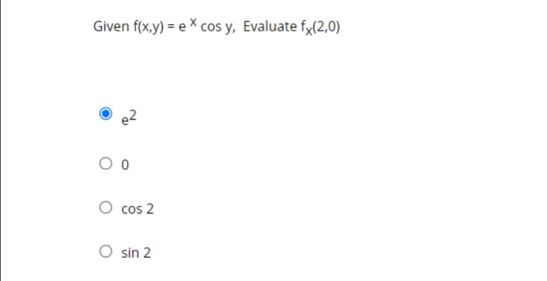 Given f(x,y) = e X cos y, Evaluate fy(2,0)
%3D
e2
cos 2
sin 2
