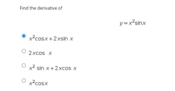 Find the derivative of
y=x?sinx
x²cosx +2xsin x
2xcos x
x² sin x+2xcos x
x2cosx
