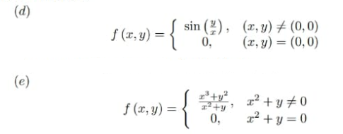 (d)
{
sin (2), (x, y) (0,0)
f (x, y) =
0,
(x, y) = (0,0)
(e)
t, 2 + y + 0
f (x, y) =
0,
2² + y = 0
