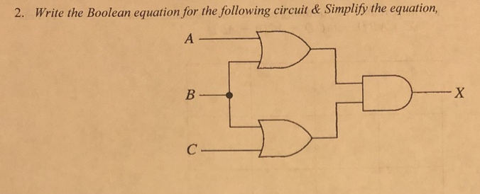 2. Write the Boolean equation for the following circuit & Simplify the equation,
A
B-
C-
D
- X