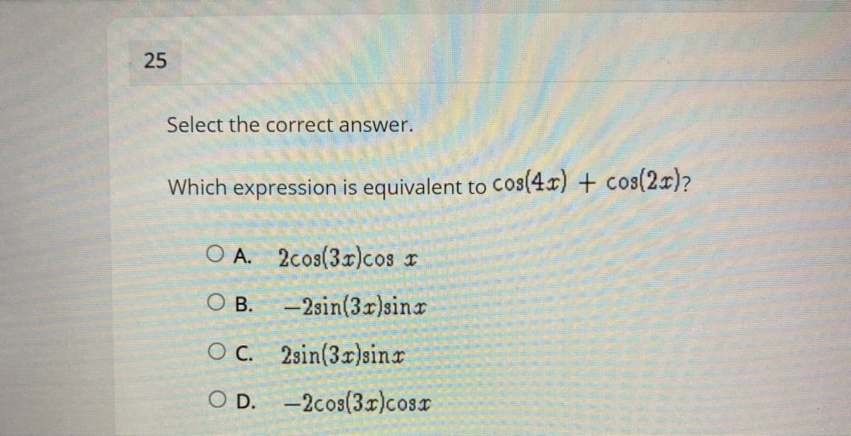 25
Select the correct answer.
Which expression is equivalent to cos(4.r) + cos(2x)?
O A. 2cos(3r)cos r
O B. -2sin(3)sinx
O C. 2sin(3r)sinr
O D. -2cos(3)cosr
