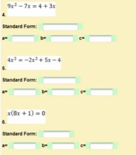 Standard Form:
9x²-7x=4+3x
a=
5.
6.
Standard Form:
4x²=-2x² + 5x-4
b=
Standard Form:
b=
x(8x+1)=0
b=
C=
C=
C=