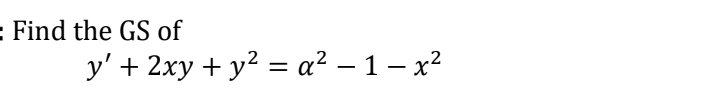 : Find the GS of
y' + 2xy + y² = a² - 1-x²