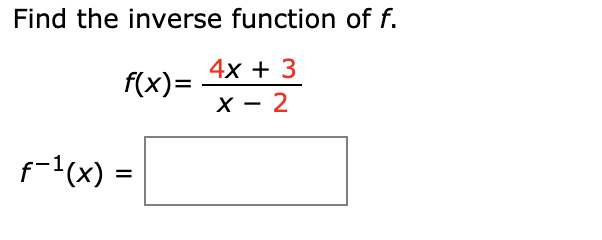 Find the inverse function of f.
4х + 3
f(x)=
х — 2
f-1(x) =
