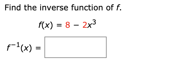 Find the inverse function of f.
f(x) = 8 – 2x3
