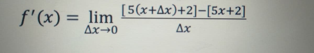 f'(x) = lim [5(x+Ax)+2]-[5x+2]
Ax→0
%3D
Δx
