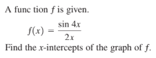 A func tion f is given.
sin 4x
S(x)
2x
Find the x-intercepts of the graph of f.
