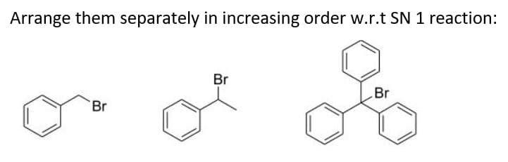 Arrange them separately in increasing order w.r.t SN 1 reaction:
Br
Br
Br
