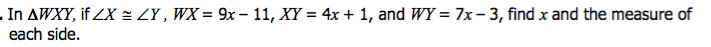 .In AWXY, if ZX = ZY , WX = 9x – 11, XY = 4x + 1, and WY = 7x- 3, find x and the
each side.
measure of
