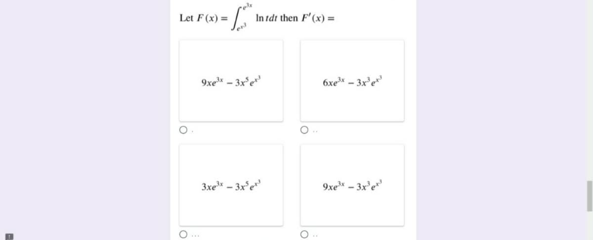 Let F (x) =
In tdt then F'(x) =
9xe – 3x°e
6xex – 3x°e
O ..
3xe – 3x'e*
9xe³x – 3x²e*
