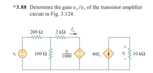 *3.88 Determine the gain v./v, of the transistor amplifier
circuit in Fig. 3.124.
200 2
ww
2 k2
ww
100 2
1000
401,
10 k2
ww
