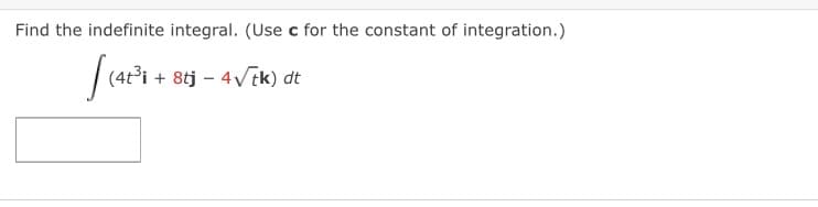 Find the indefinite integral. (Use c for the constant of integration.)
t°i + 8tj – 4Vtk) dt

