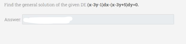 Find the general solution of the given DE (x-3y-1)dx-(x-3y+5)dy=0.
Answer:
