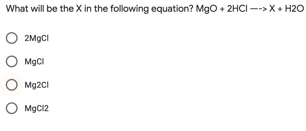 What will be the X in the following equation? MgO + 2HCI –->X + H2O
2M9CI
MgCI
Mg2CI
O MgC12

