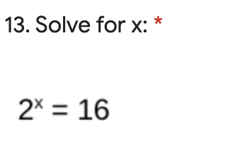 13. Solve for x:
2* = 16

