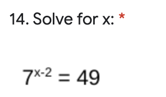 14. Solve for x: *
7x-2 = 49
%3D
