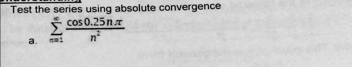 Test the series using absolute convergence
cos 0.25 n
a.
