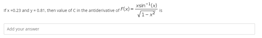 xsin-1(x)
If x =0.23 and y = 0.81, then value of C in the antiderivative of F(x) =
is
V1- x2
Add your answer
