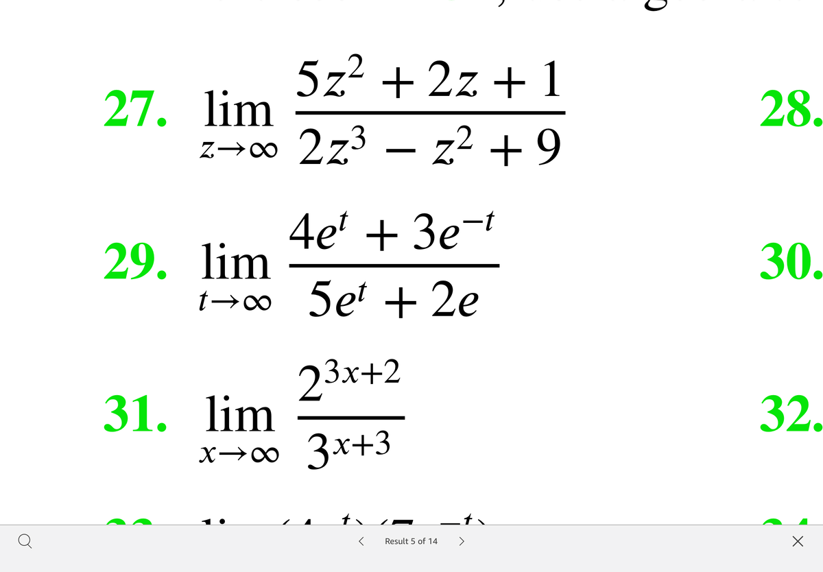 5z? + 2z + 1
27. lim
z→∞ 2z3 – z2 + 9
28.
4e' + 3e-
29. lim
t→∞ 5e' +2e
30.
23х+2
31. lim
x→∞ 3x+3
32.
Q
Result 5 of 14
