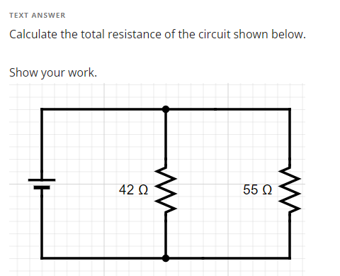 TEXT ANSWER
Calculate the total resistance of the circuit shown below.
Show your work.
55 Ω
HH
42 Ω