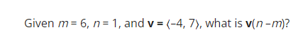 Given m = 6, n = 1, and v = (-4, 7), what is v(n-m)?
