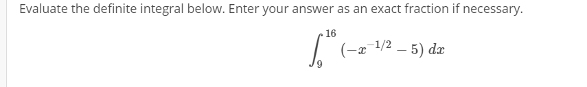 Evaluate the definite integral below. Enter your answer as an exact fraction if necessary.
16
(-a¯1/2 – 5) dæ
