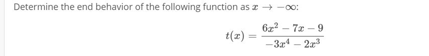 Determine the end behavior of the following function as x → -00:
6x2 – 7x – 9
-
t(x)
- 3x4 – 2x3
|
