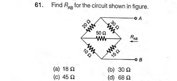 61.
Find RAR for the circuit shown in figure.
O A
30 2
50 2
RAB
10 2
15 2.
(a) 18 2
(c) 45 2
(b) 30 2
(d) 68 2
